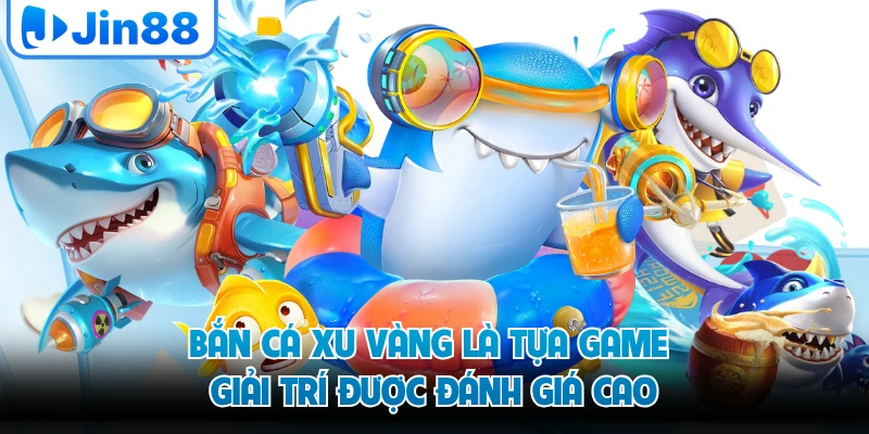 Bắn cá Xu Vàng là tựa game giải trí được đánh giá cao