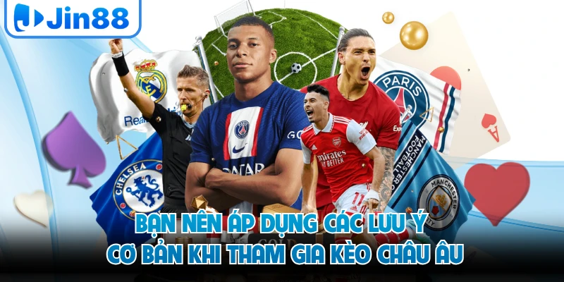 Bạn nên áp dụng các lưu ý cơ bản khi tham gia kèo châu Âu