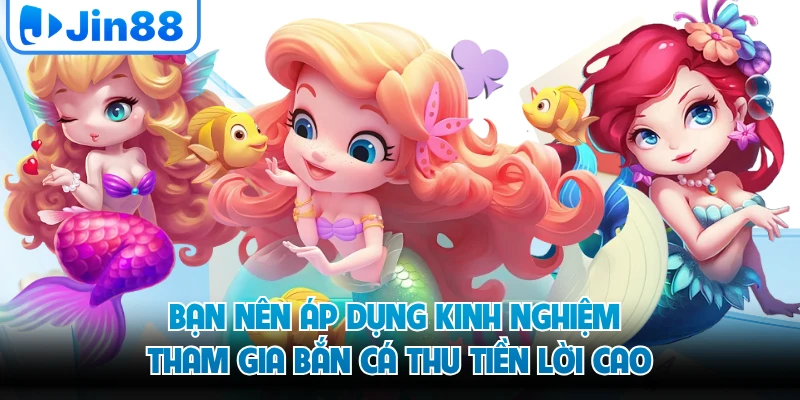 Bạn nên áp dụng kinh nghiệm tham gia bắn cá thu tiền lời cao