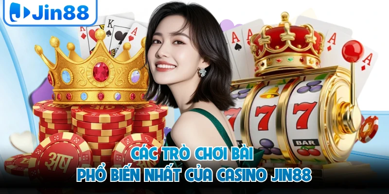 Các trò chơi bài phổ biến nhất của casino JIN88