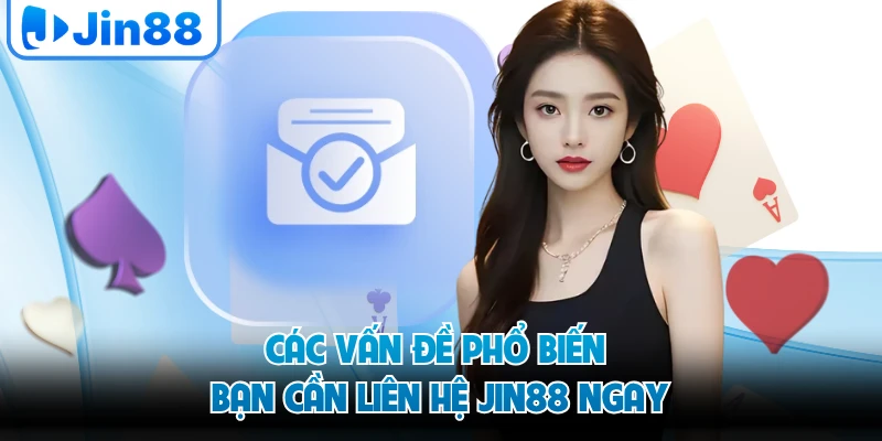 Các vấn đề phổ biến bạn cần liên hệ JIN88 ngay