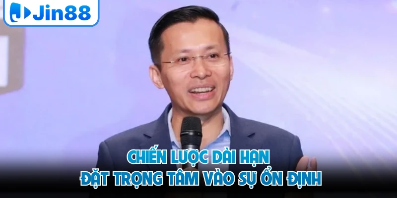 Chiến lược dài hạn đặt trọng tâm vào sự ổn định