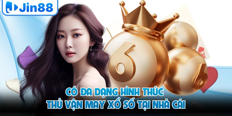 Có đa dạng hình thức thử vận may xổ số tại nhà cái