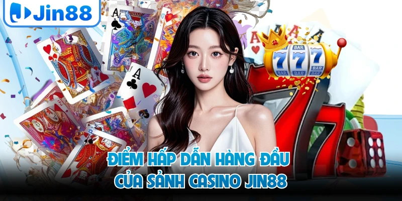 Điểm hấp dẫn hàng đầu của sảnh casino JIN88