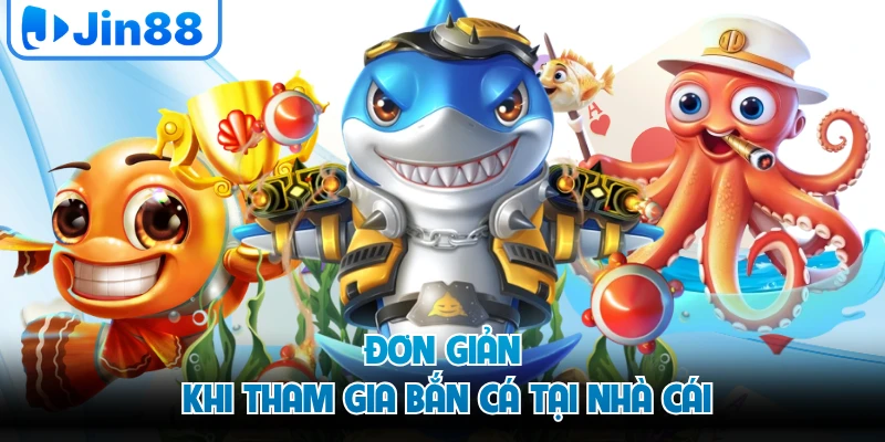 Đơn giản khi tham gia bắn cá tại nhà cái