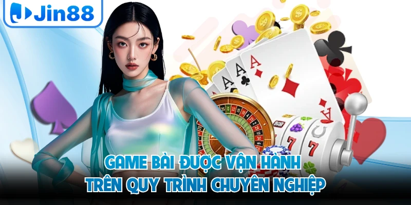 Game bài được vận hành trên quy trình chuyên nghiệp