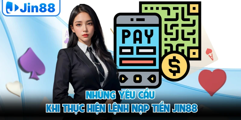 Những yêu cầu khi thực hiện lệnh nạp tiền JIN88