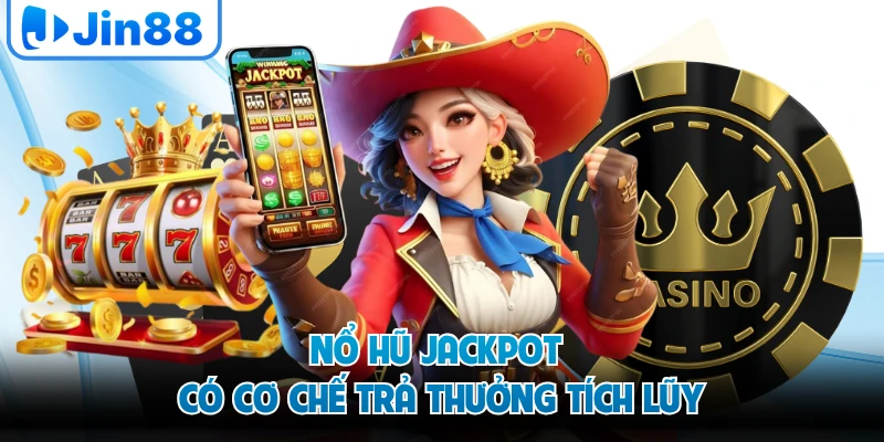 Nổ hũ jackpot có cơ chế trả thưởng tích lũy