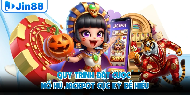 Quy trình đặt cược nổ hũ jackpot cực kỳ dễ hiểu