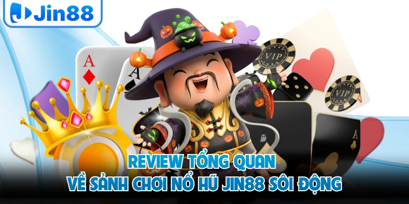 Review tổng quan về sảnh chơi nổ hũ JIN88 sôi động