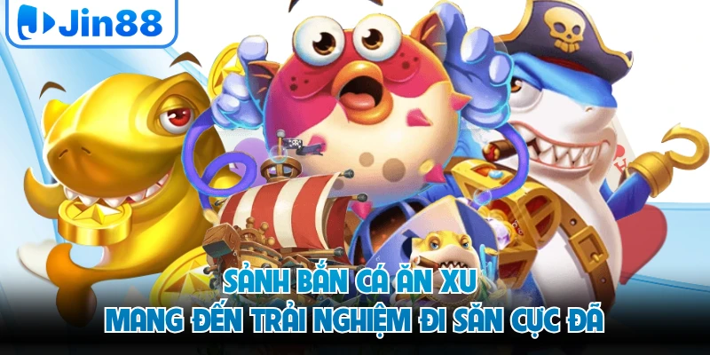 Sảnh bắn cá ăn xu mang đến trải nghiệm đi săn cực đã
