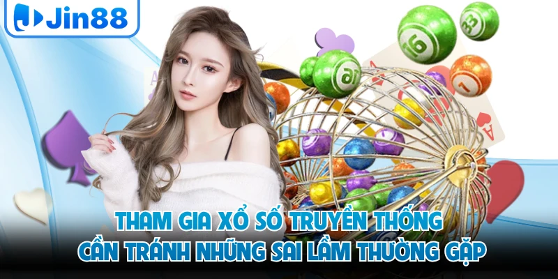 Tham gia xổ số truyền thống cần tránh những sai lầm thường gặp