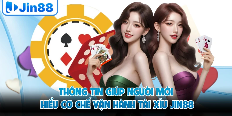 Thông tin giúp người mới hiểu cơ chế vận hành tài xỉu JIN88