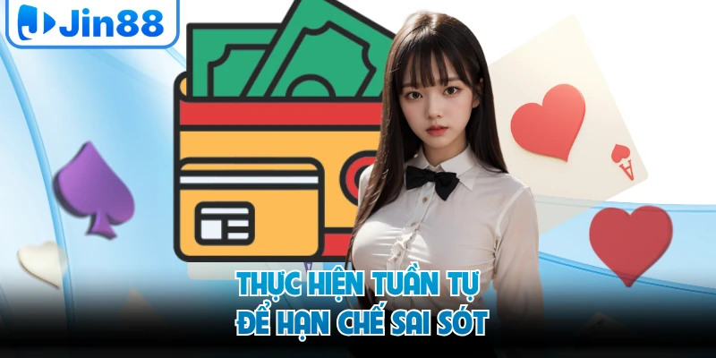 Thực hiện tuần tự để hạn chế sai sót