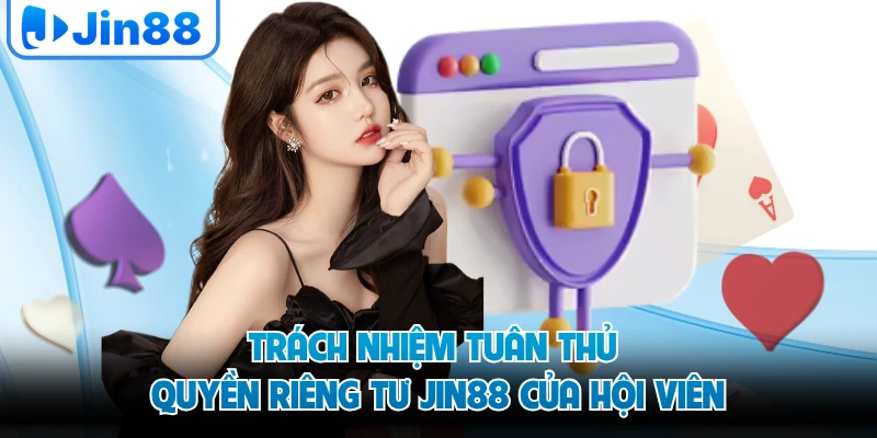 Trách nhiệm tuân thủ quyền riêng tư JIN88 của hội viên