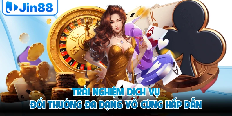 Trải nghiệm dịch vụ đổi thưởng đa dạng vô cùng hấp dẫn